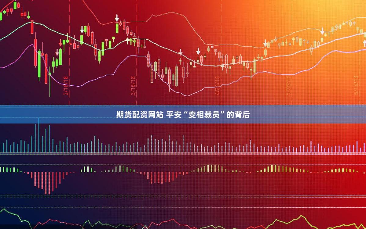 期货配资网站 平安“变相裁员”的背后