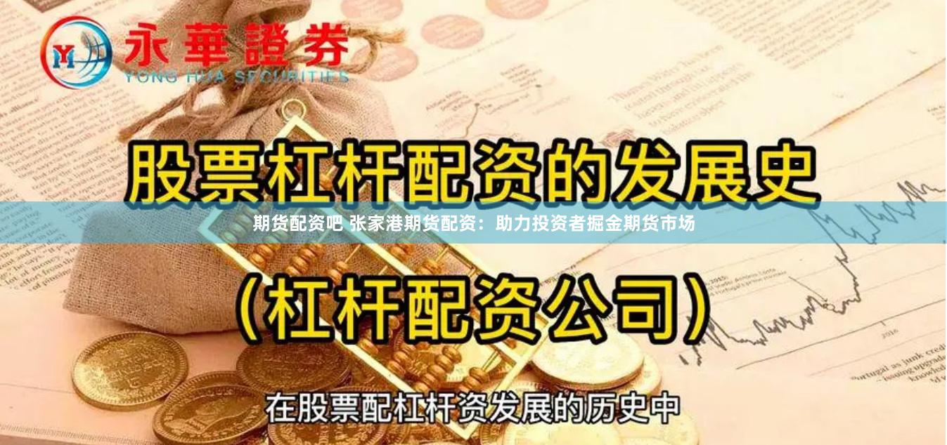 期货配资吧 张家港期货配资：助力投资者掘金期货市场
